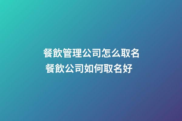 餐飲管理公司怎么取名 餐飲公司如何取名好-第1張-公司起名-玄機派